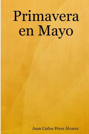 Primavera en Mayo de Juan Carlos Pérez Álvarez