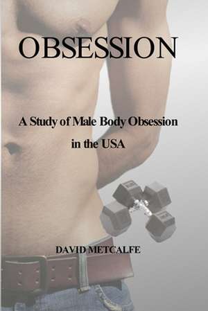 Obsession: A Study of Male Body Obsession in the USA de David Metcalfe