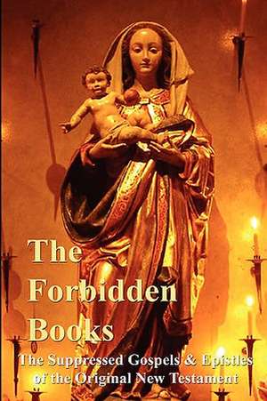 The Forbidden Books - The Suppressed Gospels & Epistles of the Original New Testament - Hardback de Archbishop William Wake