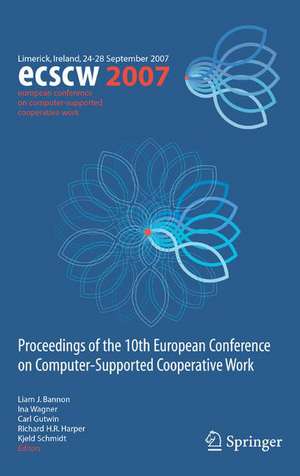 ECSCW 2007: Proceedings of the 10th European Conference on Computer-Supported Cooperative Work, Limerick, Ireland, 24-28 September 2007 de Liam J. Bannon