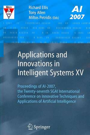 Applications and Innovations in Intelligent Systems XV: Proceedings of AI-2007, the Twenty-seventh SGAI International Conference on Innovative Techniques and Applications of Artificial Intelligence de Richard Ellis