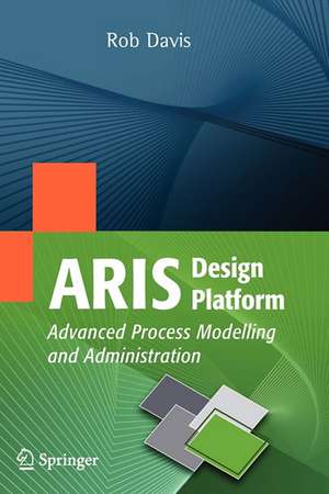 ARIS Design Platform: Advanced Process Modelling and Administration de Rob Davis