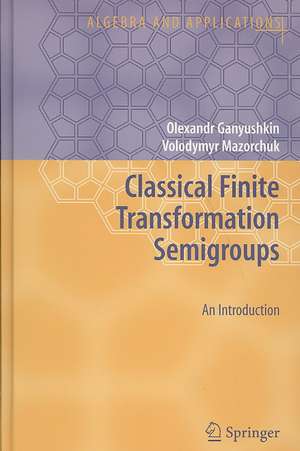 Classical Finite Transformation Semigroups: An Introduction de Olexandr Ganyushkin