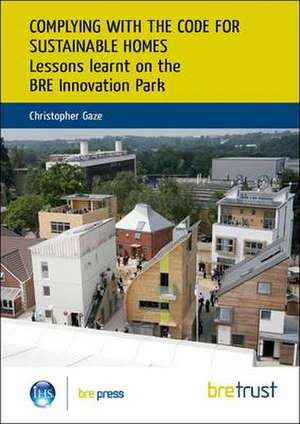 Complying with the Code for Sustainable Homes: Lessons Learnt on the Bre Innovation Park (Fb 20) de Christopher Gaze