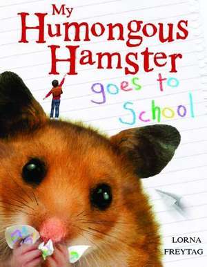 My Humongous Hamster Goes to School de Lorna Freytag