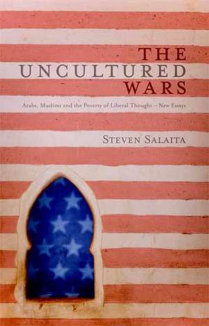 The Uncultured Wars: Arabs, Muslims and the Poverty of Liberal Thought - New Essays de Steven Salaita