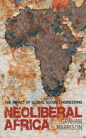 Neoliberal Africa: The Impact of Global Social Engineering de Graham Harrison