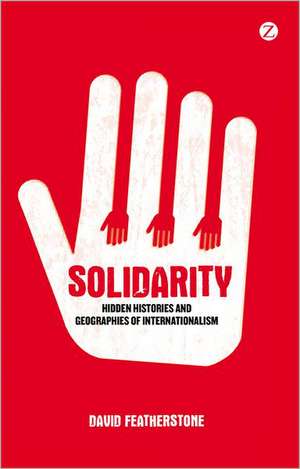 Solidarity: Hidden Histories and Geographies of Internationalism de David Featherstone