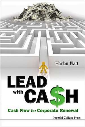 Lead with Cash: Cash Flow for Corporate Renewal de HARLAN D PLATT