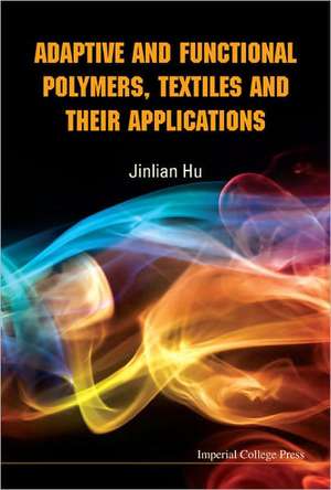 Adaptive and Functional Polymers, Textiles and Their Applications de Jinlian Hu