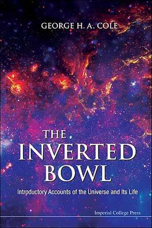 Inverted Bowl, The: Introductory Accounts of the Universe and Its Life de George H. A. Cole