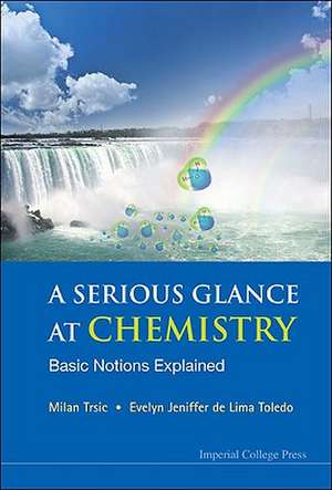 Serious Glance at Chemistry, A: Basic Notions Explained de Milan Trsic