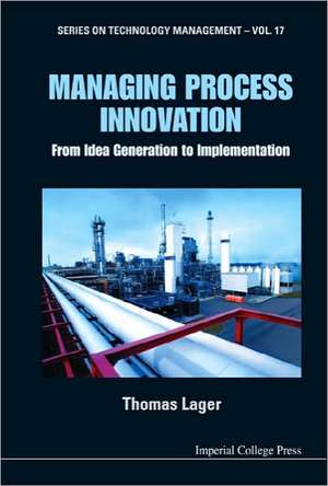 Managing Process Innovation: From Idea Generation to Implementation de THOMAS LAGER