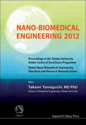 Nano-Biomedical Engineering 2012 - Proceedings of the Tohoku University Global Centre of Excellence Programme de Takami Yamaguchi