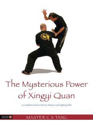 The Mysterious Power of Xing Yi Quan: A Complete Guide to History, Weapons and Fighting Skills de C. Stang