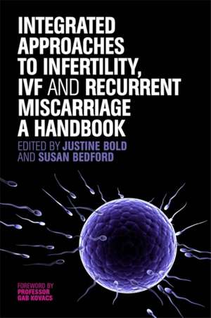 Integrated Approaches to Infertility, Ivf and Recurrent Miscarriage: A Handbook de BOLD JUSTIN AND BEDF