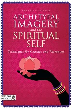 Archetypal Imagery and the Spiritual Self de Annabelle Nelson