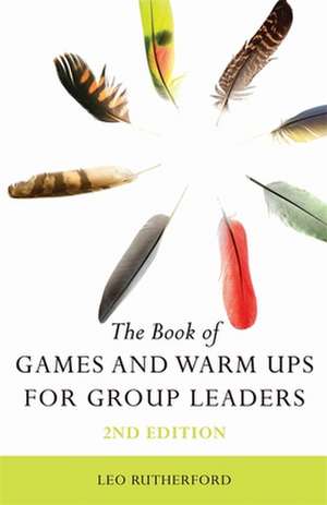 The Book of Games and Warm Ups for Group Leaders 2nd Edition: Touching the Energy of Bone de Leo Rutherford