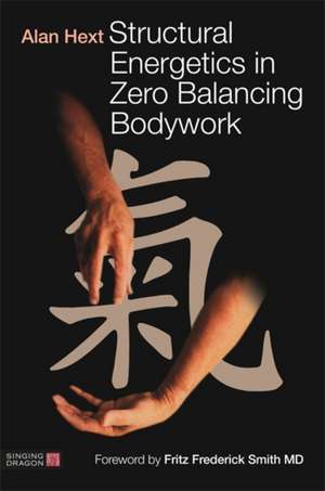 Structural Energetics in Zero Balancing Bodywork de Alan Hext