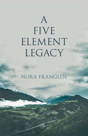 A Five Element Legacy de Nora Franglen