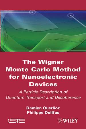 The Wigner Monte–Carlo Method for Nanoelectronic Devices – Particle Description of Quantum Transport and Decoherence de D Querlioz