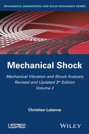 Mechanical Vibration and Shock Analysis, 3rd Editi on, Volume 2, Mechanical Shock de C Lalanne