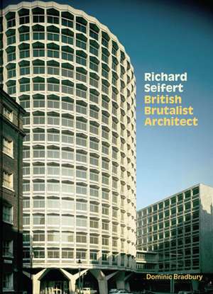 Richard Seifert: British Brutalist Architecture de Dominic Bradbury