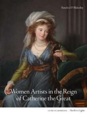 Women Artists in the Reign of Catherine the Great de Rosalind P. Blakesley