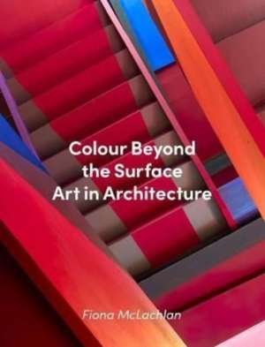 Colour Beyond the Surface: Art in Architecture de Fiona McLachlan