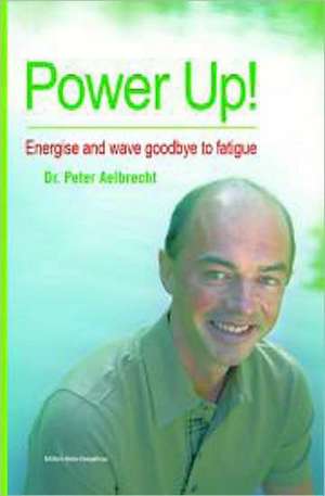 Power Up!: Wake Up, Energise and Wave Goodbye to Fatigue de Peter Aelbrecht