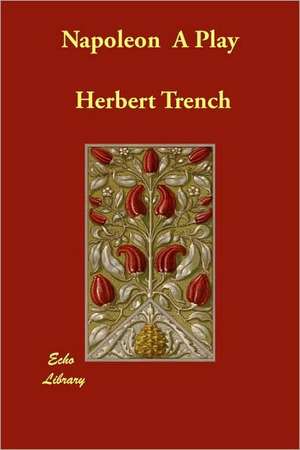 Napoleon A Play de Herbert Trench