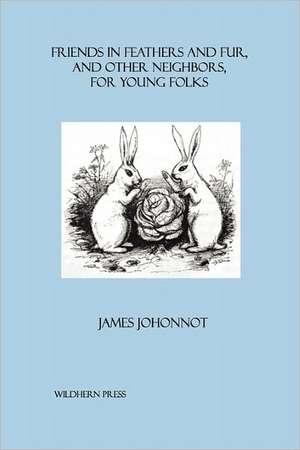 Friends in Feathers and Fur, and Other Neighbors, For Young Folks. (Illustrated Edition) de James Johonnot