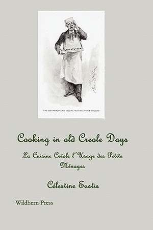 Cooking in Old Creole Days; La Cuisine Creole L'Usage Des Petits Menages de Celestine Eustis