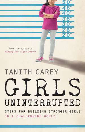 Girls Uninterrupted: Steps for Building Stronger Girls in a Challenging World de Tanith Carey