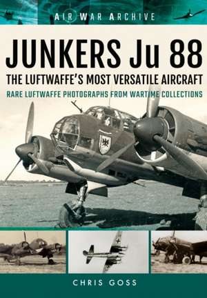 Junkers Ju 88: The Luftwaffe S Most Versatile Aircraft de Chris Goss