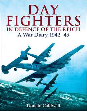 Day Fighters in Defence of the Reich de Donald L. Caldwell