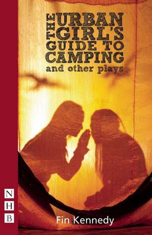 The Urban Girl's Guide to Camping: And Other Plays de Fin Kennedy