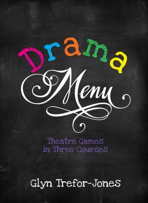 Drama Menu: Theatre Games in Three Courses de Glyn Trefor-Jones