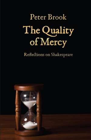 The Quality of Mercy: Reflections on Shakespeare de Peter Brook