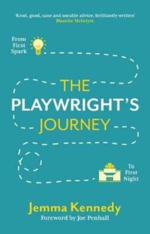 The Playwright's Journey: From First Spark to First Night de Jemma Kennedy