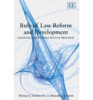 Rule of Law Reform and Development: Charting the Fragile Path of Progress de Ronald Daniels