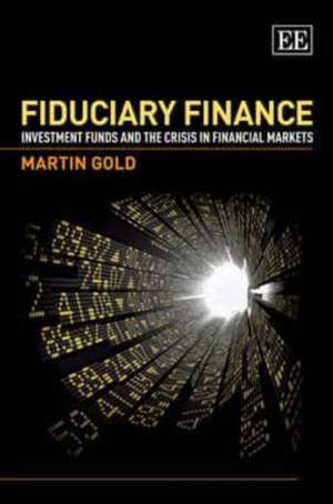 Fiduciary Finance – Investment Funds and the Crisis in Financial Markets de Martin Gold