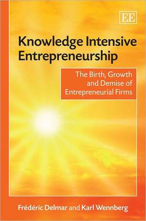 Knowledge Intensive Entrepreneurship – The Birth, Growth and Demise of Entrepreneurial Firms de Frédéric Delmar