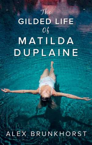 The Gilded Life of Matilda Duplaine de Alex Brunkhorst