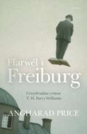 Price, A: Ffarwel i Freiburg - Crwydriadau Cynnar T. H. Parr de Angharad Price