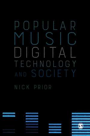 Popular Music, Digital Technology and Society de Nick Prior