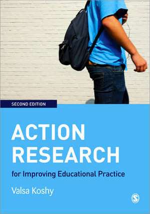 Action Research for Improving Educational Practice: A Step-by-Step Guide de Valsa Koshy