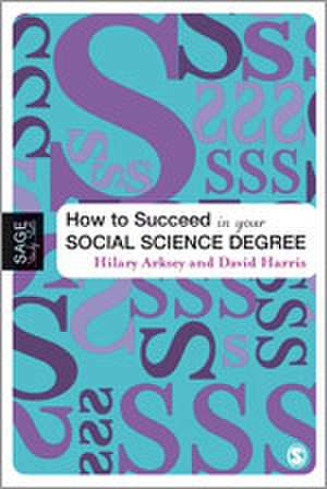 How to Succeed in Your Social Science Degree de Hilary Arksey