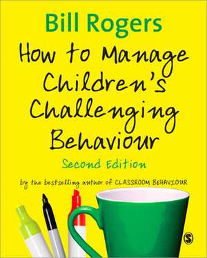 How to Manage Children's Challenging Behaviour de Bill Rogers