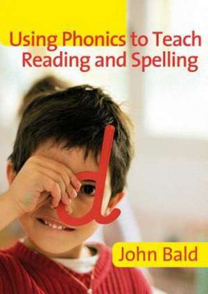 Using Phonics to Teach Reading & Spelling de John Bald